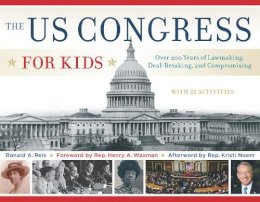 Ronald A. Reis - The US Congress for Kids: Over 200 Years of Lawmaking, Deal-Breaking, and Compromising, with 21 Activities - 9781613749777 - V9781613749777