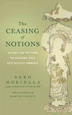 Soko Morinaga Roshi - The Ceasing of Notions: An Early ZEN Text from the Dunhuang Caves with Selected Comments - 9781614290414 - V9781614290414