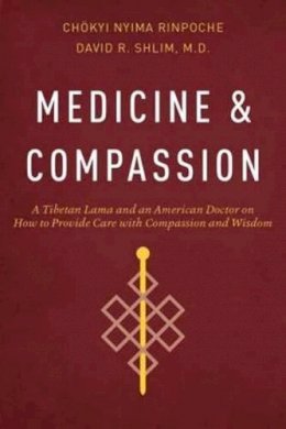 Chokyi Nyima Rinpoche - Medicine and Compassion: A Tibetan Lama and an American Doctor on How to Provide Care with Compassion and Wisdom - 9781614292258 - V9781614292258