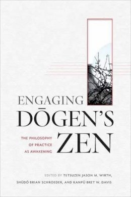 Tetsuzen Jason M. Wirth - Engaging Dogen´s Zen: The Philosophy of Practice as Awakening - 9781614292548 - V9781614292548