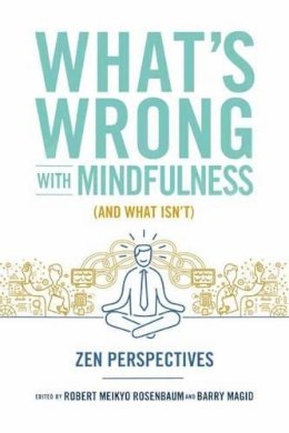 Robert Rosenbaum - What´s Wrong with Mindfulness: Zen Perspectives - 9781614292838 - V9781614292838
