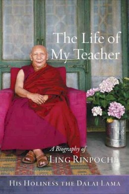 His Holiness The Dalai Lama - The Life of My Teacher: A Biography of Ling Rinpoche - 9781614293323 - V9781614293323