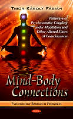 Tibor Karoly Fabian - Mind-Body Connections: Pathways of Psychosomatic Coupling Under Meditation & Other Altered States of Consciousness - 9781614702566 - V9781614702566