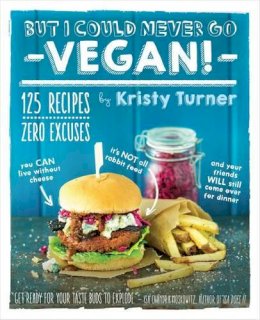 Kristy Turner - But I Could Never Go Vegan: 125 Recipes that Prove You Can Live Without - 9781615192106 - V9781615192106