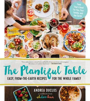 Andrea Duclos - The Plantiful Table: Easy, From-the-Earth Recipes for the Whole Family - 9781615192472 - V9781615192472