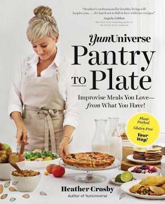 Heather Crosby - YumUniverse Pantry to Plate: Create plant-packed, gluten-free meals you love   with what you have! - 9781615193400 - V9781615193400