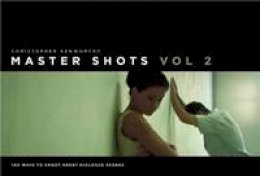 Christopher Kenworthy - Master Shots, Vol 2: 100 Ways to Shoot Great Dialogue Scenes - 9781615930555 - V9781615930555