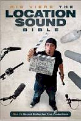 Ric Viers - The Location Sound Bible: How to Record Professional Dialog for Film and TV - 9781615931200 - V9781615931200