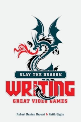 Robert Denton Bryant - Slay the Dragon: Writing Great Stories for Video Games - 9781615932290 - V9781615932290