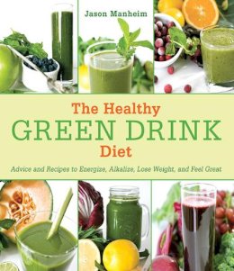 Jason Manheim - The Healthy Green Drink Diet - 9781616084738 - V9781616084738 Jason Manheim - The Healthy Green Drink Diet - 9781616084738 - V9781616084738