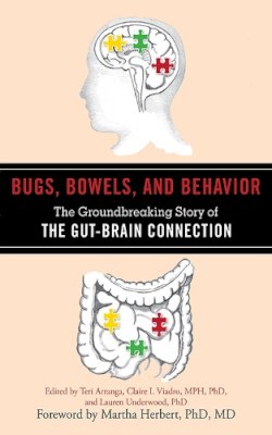 Teri Arranga (Ed.) - Bugs, Bowels, and Behavior: The Groundbreaking Story of the Gut-Brain Connection - 9781616087364 - V9781616087364 Teri Arranga (Ed.) - Bugs, Bowels, and Behavior: The Groundbreaking Story of the Gut-Brain Connection - 9781616087364 - V9781616087364
