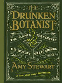 Amy Stewart - Drunken Botanist : The Plants That Create the World´s Great Drinks - 9781616200466 - V9781616200466