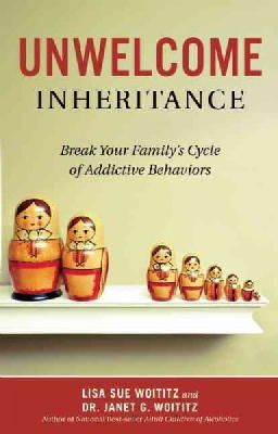 Woititz, Lisa   Sue, Woititz, Dr. Janet G. - Unwelcome Inheritance: Break Your Family's Cycle of Addictive Behaviors - 9781616495909 - V9781616495909