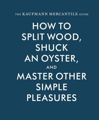 Alexandria Redgrave - How to Split Wood, Shuck an Oyster and Master Other Simple Pleasures - 9781616893996 - 9781616893996