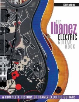 Tony Bacon - The Ibanez Electric Guitar Book: A Complete History of Ibanez Electric Guitars - 9781617134531 - V9781617134531