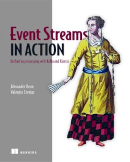 Alexander Dean - Event Streams in Action: Real-time event systems with Kafka and Kinesis - 9781617292347 - V9781617292347