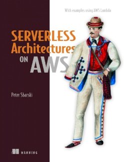 Peter Sbarski - Serverless Architectures on AWS - 9781617293825 - V9781617293825