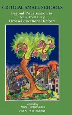 Hantzopoulos & Tyner - Critical Small Schools: Beyond Privatization in New York City Urban Educational Reform - 9781617356841 - V9781617356841