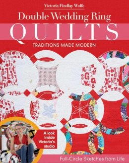 Victoria Findlay Wolfe - Double Wedding Ring Quilts - Traditions Made Modern: Full-Circle Sketches from Life - 9781617450266 - V9781617450266