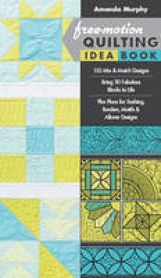 Amanda Murphy - Free-Motion Quilting Idea Book:  155 Mix & Match Designs  Bring 30 Fabulous Blocks to Life  Plus Plans for Sashing, Borders, Motifs & Allover Designs - 9781617451010 - V9781617451010