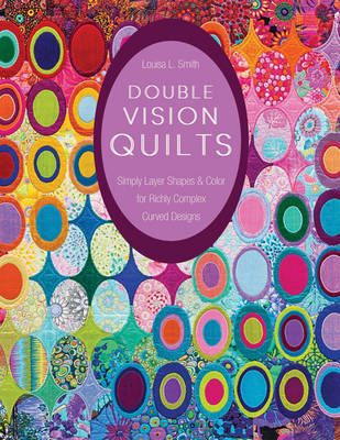 Louisa L. Smith - Double Vision Quilts: Simply Layer Shapes & Color for Richly Complex Curved Designs - 9781617451232 - V9781617451232