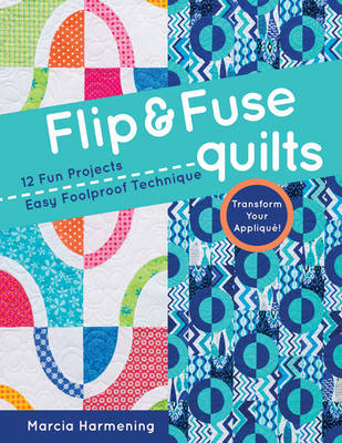 Marcia Harmening - Flip & Fuse Quilts: 12 Fun Projects - Easy Foolproof Technique - Transform Your Appliqué! - 9781617451409 - V9781617451409