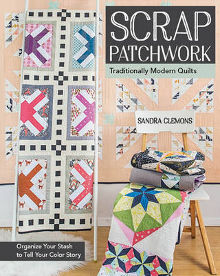 Sandra Clemons - Scrap Patchwork: Traditionally Modern Quilts - Organize Your Stash to Tell Your Color Story - 9781617451423 - V9781617451423