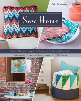 Erin Schlosser - Sew Home: Learn Design Basics, Techniques, Fabrics & Supplies  - 30+ Modern Projects to Turn a House into YOUR Home - 9781617451584 - V9781617451584
