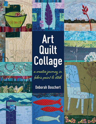 Deborah Boschert - Art Quilt Collage: A Creative Journey in Fabric, Paint & Stitch - 9781617452840 - V9781617452840