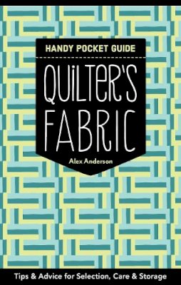 Alex Anderson - Quilter's Fabric Handy Pocket Guide: Tips & Advice for Selection, Care & Storage - 9781617453083 - V9781617453083