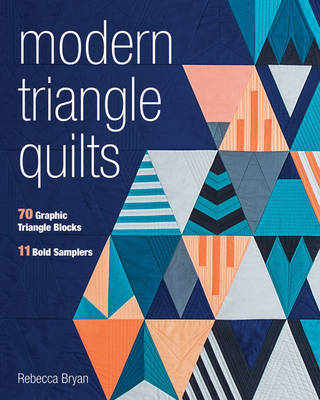 Rebecca Bryan - Modern Triangle Quilts: 70 Graphic Triangle Blocks • 11 Bold Samplers - 9781617453137 - V9781617453137