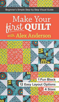 Alex Anderson - Make Your First Quilt with Alex Anderson: Beginner's Simple Step-by-Step Visual Guide  1 Fun Block, 12 Easy Layout Options, 4 Sizes - 9781617453182 - V9781617453182