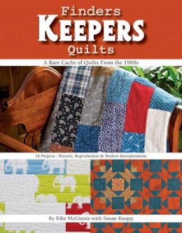 Edie Mcginnis - Finders Keepers Quilts: A Rare Cache of Quilts from the 1900s - 15 Projects - Historic, Reproduction & Modern interpretations - 9781617453281 - V9781617453281