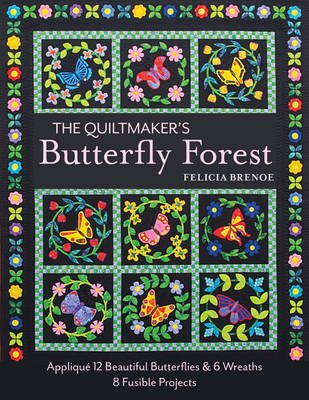 Felicia T. Brenoe - The Quiltmaker's Butterfly Forest: Appliqué 12 Beautiful Butterflies & Wreaths • 8 Fusible Projects - 9781617453588 - V9781617453588
