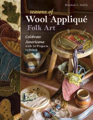 Rebekah L. Smith - Seasons of Wool Appliqué Folk Art: Celebrate Americana with 12 Projects to Stitch - 9781617454806 - V9781617454806