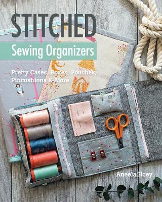 Aneela Hoey - Stitched Sewing Organizers: Pretty Cases, Boxes, Pouches, Pincushions & More - 9781617455100 - V9781617455100