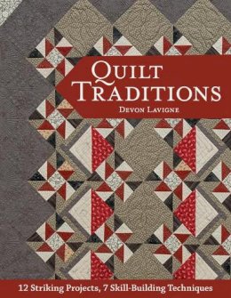 Devon Lavigne - Quilt Traditions: 12 Striking Projects, 9 Skill-Building Techniques - 9781617455223 - V9781617455223