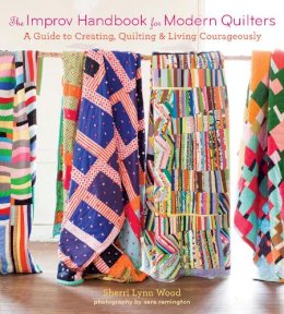 Wood, Sherri Lynn - The Improv Handbook for Modern Quilters: A Guide to Creating, Quilting, and Living Courageously - 9781617691386 - V9781617691386