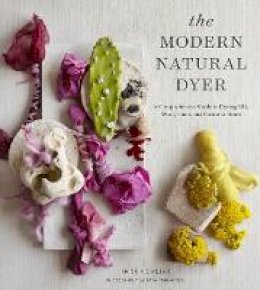 Kristine Vejar - The Modern Natural Dyer: A Comprehensive Guide to Dyeing Silk, Wool, Linen, and Cotton at Home - 9781617691751 - V9781617691751
