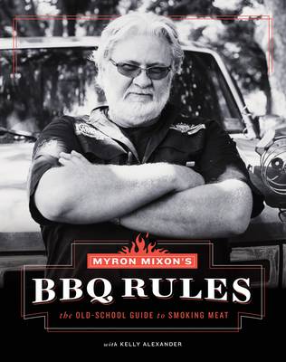 Myron Mixon - Myron Mixon's BBQ Rules: The Old-School Guide to Smoking Meat - 9781617691843 - V9781617691843