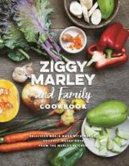 Ziggy Marley - Ziggy Marley and Family Cookbook: Delicious Meals Made With Whole, Organic Ingredients from the Marley Kitchen - 9781617754838 - V9781617754838