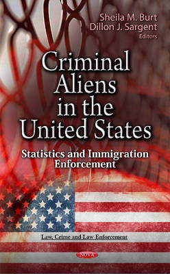 Burt S.m. - Criminal Aliens in the U.S.: Statistics & Immigration Enforcement - 9781619426320 - V9781619426320