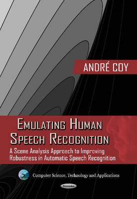 Andre Coy - Emulating Human Speech Recognition: A Scene Analysis Approach to Improving Robustness in Automatic Speech Recognition - 9781619429147 - V9781619429147