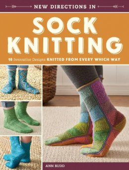 Ann Budd - New Directions in Sock Knitting: 18 Innovative Designs Knitted From Every Which Way - 9781620339435 - V9781620339435