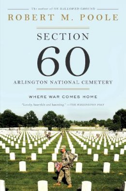 Robert M. Poole - Section 60: Arlington National Cemetery: Where War Comes Home - 9781620402955 - V9781620402955
