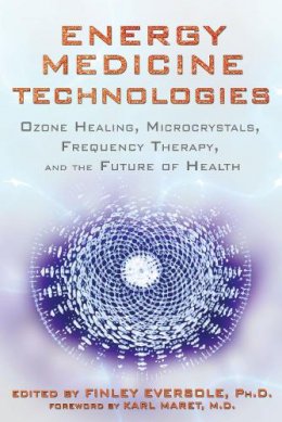 Finley(Ed) Eversole - Energy Medicine Technologies: Ozone Healing, Microcrystals, Frequency Therapy, and the Future of Health - 9781620551028 - V9781620551028