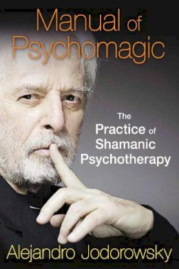 Alejandro Jodorowsky - Manual of Psychomagic: The Practice of Shamanic Psychotherapy - 9781620551073 - V9781620551073