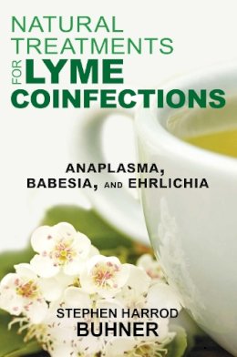 Stephen Harrod Buhner - Natural Treatments for Lyme Coinfections: Anaplasma, Babesia, and Ehrlichia - 9781620552582 - V9781620552582