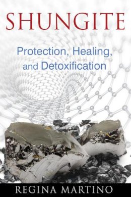 Regina Martino - Shungite: Protection, Healing, and Detoxification - 9781620552605 - V9781620552605