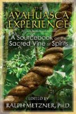 Ralph Metzner - The Ayahuasca Experience: A Sourcebook on the Sacred Vine of Spirits - 9781620552629 - V9781620552629